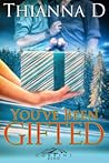 You've Been Gifted by Thianna D.