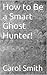 How to Be a Smart Ghost Hunter