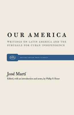Our America: Writings on Latin America and the Struggle for Cuban Independence (Monthly Review Press Classic Titles, 38)
