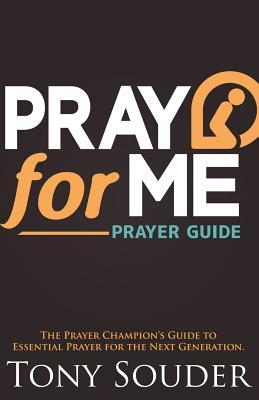 Pray for Me: The Prayer Champion's Guide to Essential Prayer for the Next Generation