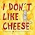 I Don't Like Cheese