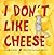 I Don't Like Cheese