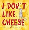 I Don't Like Cheese by Hannah Chandler