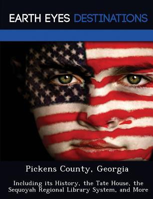 Pickens County, Georgia: Including its History, the Tate House, the Sequoyah Regional Library System, and More