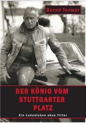 Der König vom Stuttgarter Platz: Ein Ludenleben ohne Filter (German Edition)