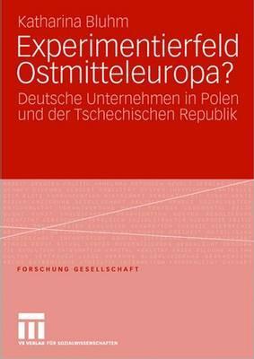 Experimentierfeld Ostmitteleuropa?: Deutsche Unternehmen in Polen und der Tschechischen Republik (Forschung Gesellschaft)