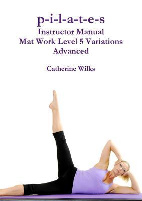 p-i-l-a-t-e-s Instructor Manual Mat Work Level 5 Variations
