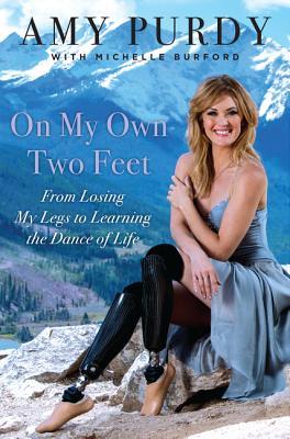 On My Own Two Feet: The Journey from Losing My Legs to Learning the Dance of Life (Hardcover)
