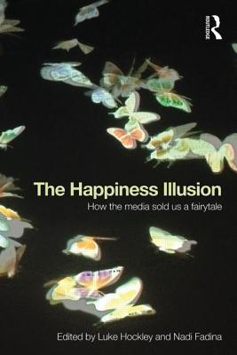 The Happiness Illusion: How the media sold us a fairytale (Paperback)