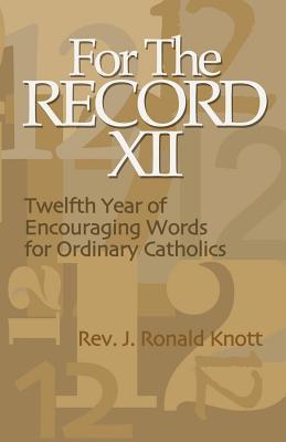 For the Record XII: Twelfth Year of Encouraging Words for Ordinary Catholics
