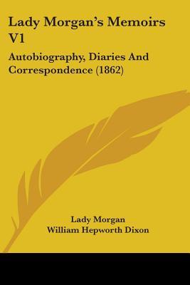 Lady Morgan's Memoirs V1: Autobiography, Diaries And Correspondence (1862)