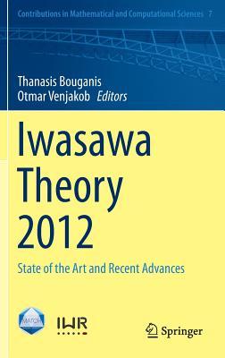 Iwasawa Theory 2012: State of the Art and Recent Advances (Contributions in Mathematical and Computational Sciences, 7)