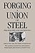 Forging a Union of Steel: Philip Murray, SWOC, and the United Steelworkers
