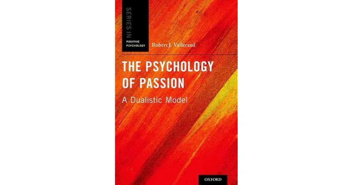 The Psychology of Passion A Dualistic Model by Robert J Vallerand