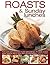 Roasts and Sunday Lunches: From Joints And Casseroles To Pies And Puddings, 70 Classic Recipes Shown Step By Step In More Than 250 Photographs
