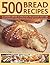 500 Bread Recipes: An Irres...