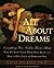 All About Dreams: Everything You Need To Know About *Why We Have Them *What They Mean *and How To Put Them To Work for You