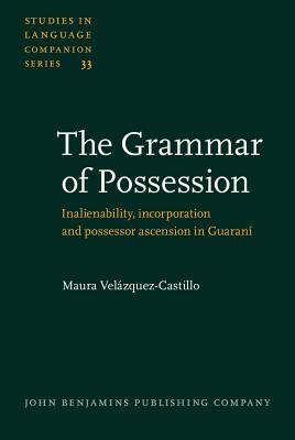 The Grammar of Possession: Inalienability, incorporation and possessor ascension in Guaraní (Studies in Language Companion Series)