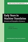 Early Years in Machine Translation: Memoirs and biographies of pioneers (Studies in the History of the Language Sciences)