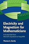 Electricity and Magnetism for Mathematicians: A Guided Path from Maxwell's Equations to Yang–Mills Electricity and Magnetism for Mathematicians: A Guided Path from Maxwell's Equations to Yang–Mills