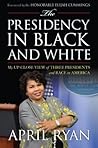 The Presidency in Black and White by April Ryan