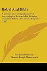 Babel And Bible: A Lecture On The Significance Of Assyriological Research For Religion, Delivered Before The German Emperor (1902)