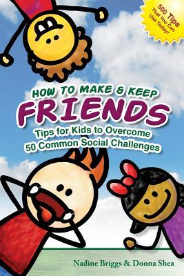 How to Make & Keep Friends: Tips for Kids to Overcome 50 Common Social Challenges