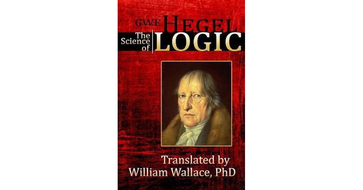 The Science of Logic by Georg Wilhelm Friedrich Hegel