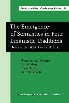The Emergence of Semantics in Four Linguistic Traditions: Hebrew, Sanskrit, Greek, Arabic (Studies in the History of the Language Sciences)