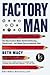 Factory Man: How One Furniture Maker Battled Offshoring, Stayed Local - and Helped Save an American Town