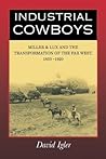 Industrial Cowboys: Miller & Lux and the Transformation of the Far West, 1850-1920