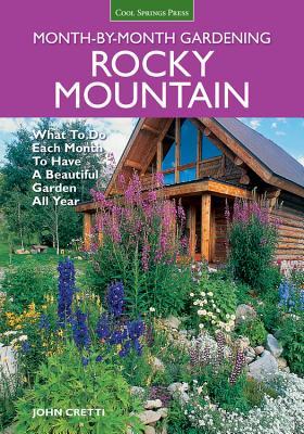 Rocky Mountain Month-By-Month Gardening: What to Do Each Month to Have A Beautiful Garden All Year - Colorado, Idaho, Montana, Utah, Wyoming