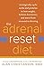 The Adrenal Reset Diet: Strategically Cycle Carbs and Proteins to Lose Weight, Balance Hormones, and Move from Stressed to Thriving