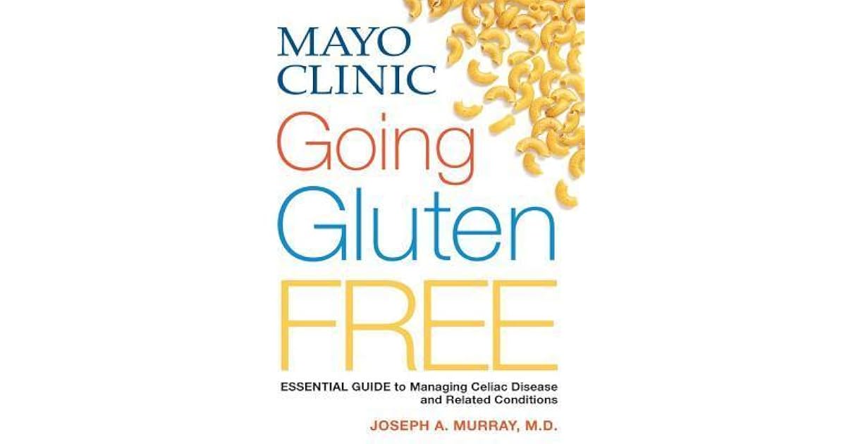 Mayo Clinic Going Gluten Free Essential Guide to Managing Celiac