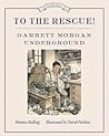 To the Rescue! Garrett Morgan Underground by Monica Kulling To the Rescue! Garrett Morgan Underground by Monica Kulling