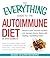 The Everything Guide To The Autoimmune Diet: Restore Your Immune System and Manage Chronic Illness with Healing, Nourishing Foods (Everything® Series)