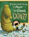 If You Ever Want to Bring an Alligator to School, Don't! by Elise Parsley