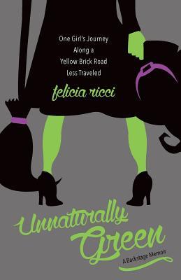 Unnaturally Green: One Girl's Journey Along a Yellow Brick Road Less Traveled (Paperback)