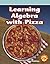 Learning Algebra with Pizza (Real World Math - Level 5)