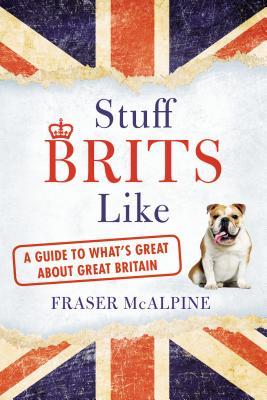 Stuff Brits Like: A Guide to What's Great About Great Britain (Paperback)