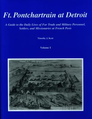 Ft. Pontchartrain at Detroit: A Guide to the Daily Lives of Fur Trade and Military Personnel, Settlers, and Missionaries at French Posts