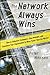 The Network Always Wins: How to Influence Customers, Stay Relevant, and Transform Your Organization to Move Faster than the Market