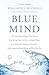 Blue Mind: The Surprising Science That Shows How Being Near, In, On, or Under Water Can Make You Happier, Healthier, More Connected, and Better at What You Do