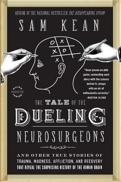 The Tale of the Dueling Neurosurgeons: The History of the Human Brain as Revealed by True Stories of Trauma, Madness, and Recovery