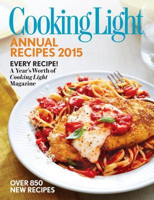 Cooking Light Annual Recipes 2015: Every Recipe! A Year s Worth of Cooking Light Magazine (Hardcover)