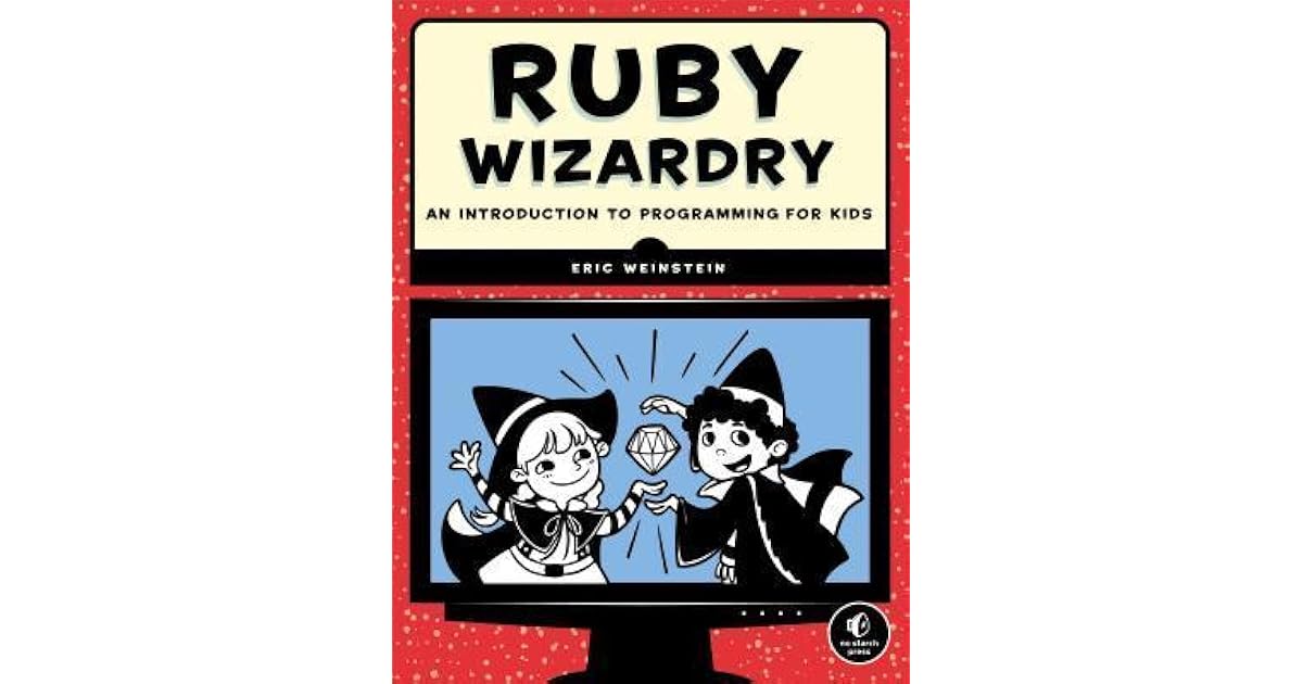 Ruby Wizardry: An Introduction to Programming for Kids by Eric Weinstein