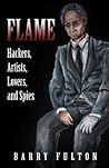 Flame: Hackers, Artists, Lovers, and Spies