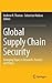 Global Supply Chain Security: Emerging Topics in Research, Practice and Policy