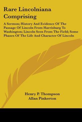 Rare Lincolniana Comprising: A Sermon; History And Evidence Of The Passage Of Lincoln From Harrisburg To Washington; Lincoln Seen From The Field; Some Phases Of The Life And Character Of Lincoln