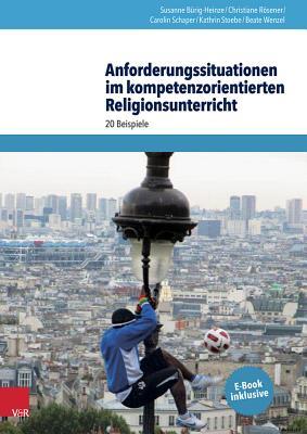 Anforderungssituationen im kompetenzorientierten Religionsunterricht: 20 Beispiele (German Edition)